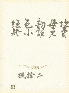 绝色韵母攻略手册小说免费阅读