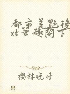 都市美艳后宫txt笔趣阁下载