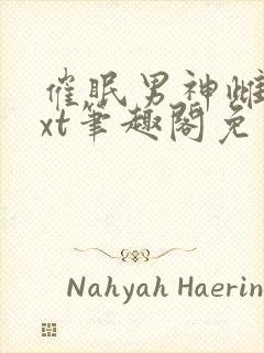 催眠男神雌堕txt笔趣阁免费