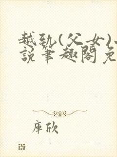 越轨(父女)小说笔趣阁免费阅读