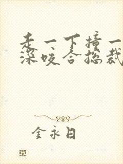 走一下撞一下深深咬合总裁