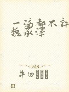 一滴都不许漏 魏承泽