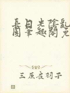 长日光阴乱作一团笔趣阁免费阅读无