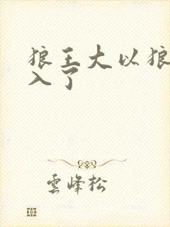 狼王大以狼身进入了