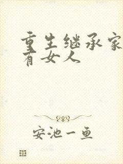 重生继承家族所有女人