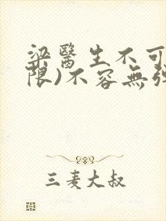 梁医生不可以(限)不容无弹窗