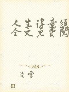 人生得意须纵欢全文免费阅读