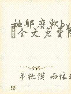 她那么软by今婳全文免费阅读