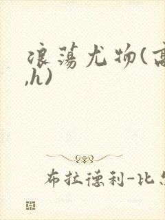 浪荡尤物(高干,h)