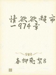 情欲欲超市之1一974章