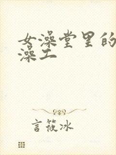 女澡堂里的男搓澡工
