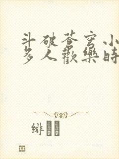 斗破苍穹小医仙多人欢乐时光