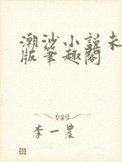 潮沙小说未删减版笔趣阁