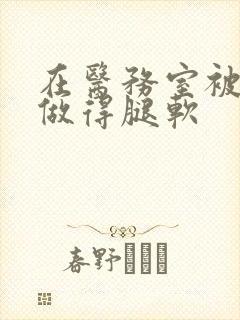 在医务室被教官做得腿软