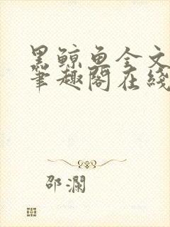 黑鲸鱼全文免费笔趣阁在线阅读