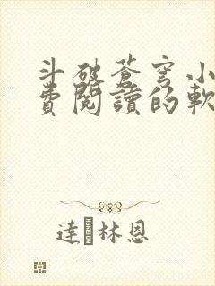 斗破苍穹小说免费阅读的软件