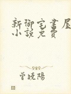 新御宅书屋自由小说免费