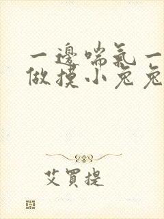 一边喘气一边叫做摸小兔兔作文