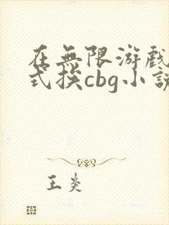 在无限游戏里花式挨cbg小说