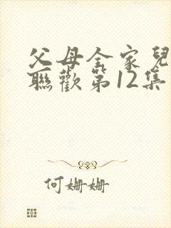 父母全家儿女大联欢第12集