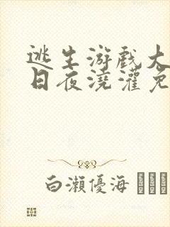 逃生游戏大佬们日夜浇灌免费阅读