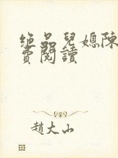 绝品儿媳陈婷免费阅读