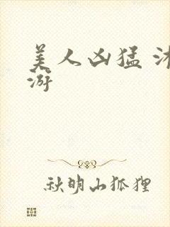 美人凶猛 沐水游