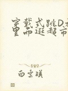 穿戴式跳D放在里面逛超市作文