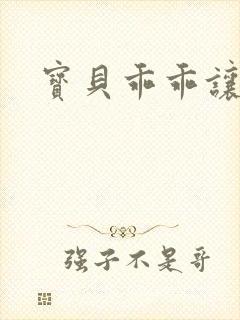 宝贝乖乖让我爱