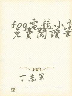 fog电竞小说免费阅读笔趣阁未删减版