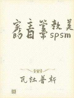 家主管教美人们的日常spsm