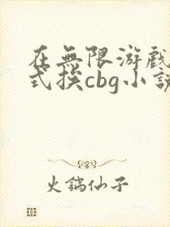 在无限游戏里花式挨cbg小说