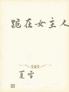 跪在女主人脚下