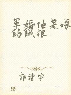 军婚他是喂不饱的饿狼