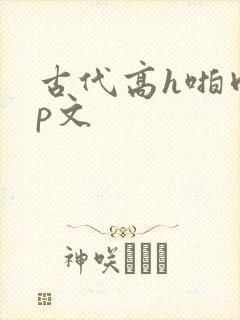 古代高h啪肉np文