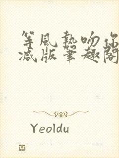 等风热吻你未删减版笔趣阁