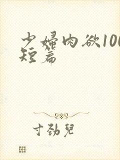 少妇肉欲100短篇