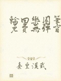 轮回乐园笔趣阁免费无弹窗