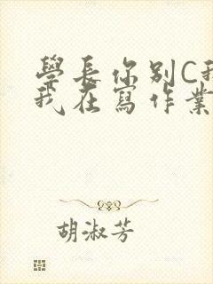 学长你别C我了我在写作业