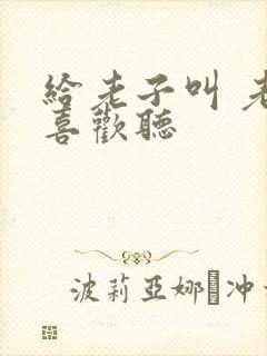 给老子叫 老子喜欢听