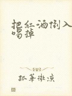 把红酒倒入b里喝掉