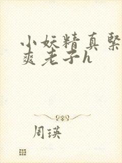 小妖精真紧h嘶爽老子h