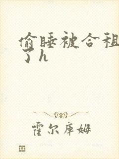 偷睡被合租男c了h