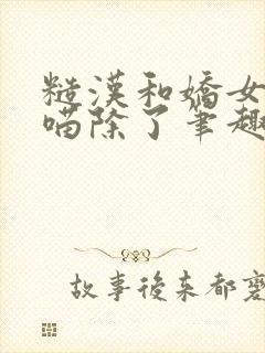 糙汉和娇女月半喵除了笔趣阁