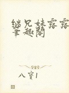 继兄妹露露小说笔趣阁