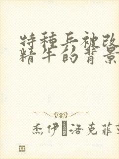 特种兵被改造成精牛的背景故事