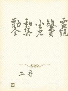 劝和小组电视剧全集免费观看