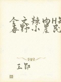 全文辣肉H短篇春野小农民