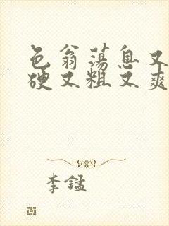 色翁荡息又大又硬又粗又爽小莹