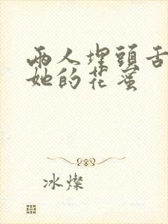 两人埋头舌尖吸她的花蜜